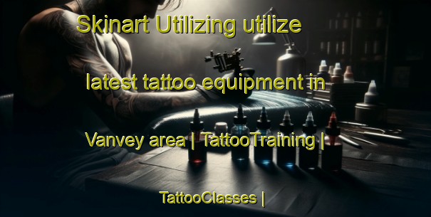 Skinart Utilizing utilize latest tattoo equipment in Vanvey area | TattooTraining | TattooClasses | SkinartTraining-France